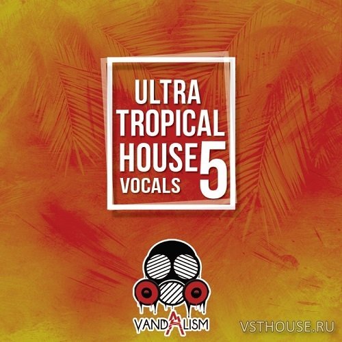 Vandalism Sounds - Ultra Tropical House Vocals 5 (MIDI, WAV)