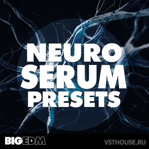 Big EDM - Neuro Serum Presets (SYNTH PRESET)