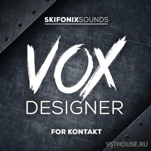Skifonix Sounds - Vox Designer For KONTAKT (KONTAKT)