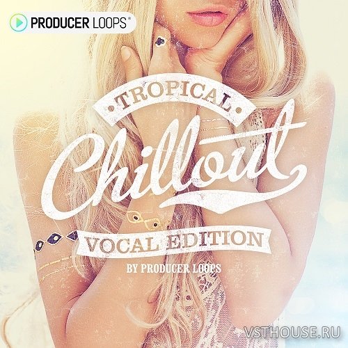 Producer Loops - Tropical Chillout Vocal Edition (MIDI, WAV)