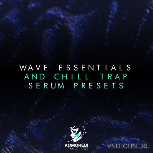 Komorebi Audio - Wave Essentials and Chill Trap Serum Presets