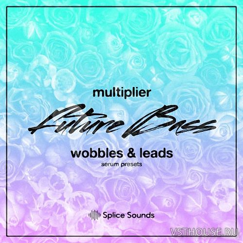 Splice Sounds - Multiplier - Future Bass Wobbles and Leads (SERUM)