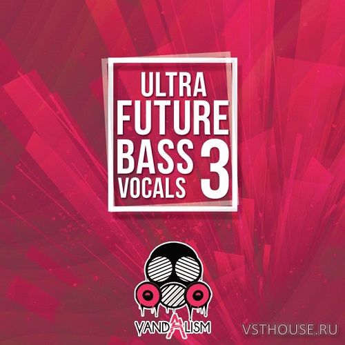 Vandalism - Ultra Future Bass Vocals 3 (MIDI, WAV)