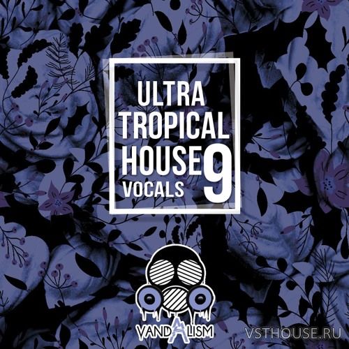 Vandalism - Ultra Tropical House Vocals 9 (MIDI, WAV)