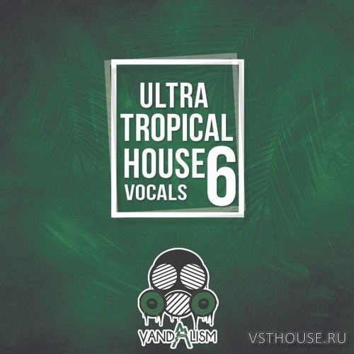 Vandalism - Ultra Tropical House Vocals 6 (MIDI, WAV)