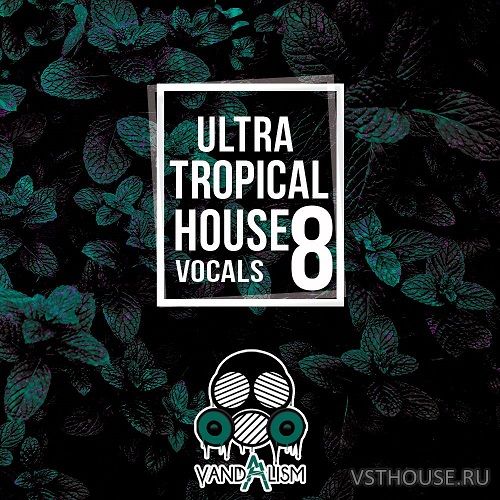 Vandalism - Ultra Tropical House Vocals 8 (MIDI, WAV)