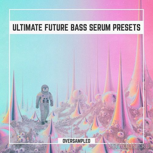 Oversampled - Ultimate Future Bass Xfer Serum Presets Vol.1