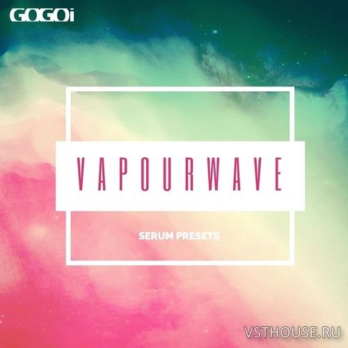GOGOi - Vaporwave for Serum (SYNTH PRESET)