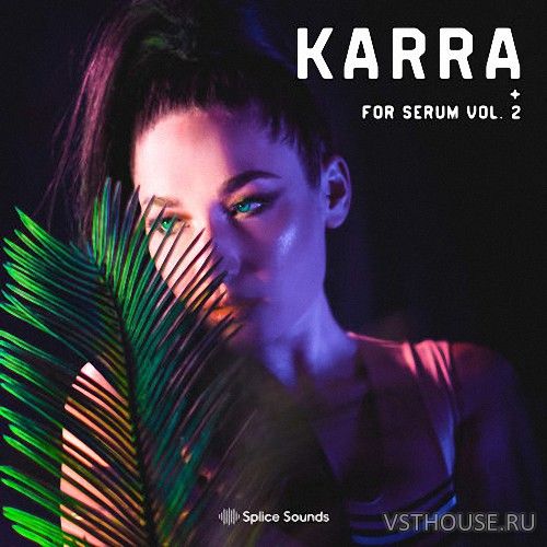 Splice Sounds - KARRA for Serum Vol. 2 (SYNTH PRESET)