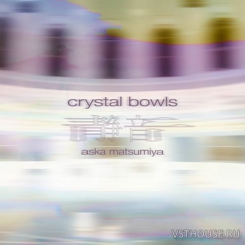 Spitfire Audio - Aska Matsumiya - Crystal Bowls (KONTAKT)