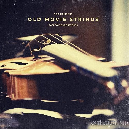 Past to Future Reverbs - Old Movie Strings (KONTAKT)