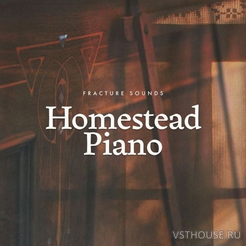 Fracture Sounds - Homestead Piano 1.0.1 (KONTAKT)