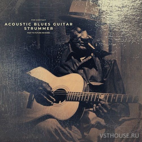 Past to Future Reverbs - Acoustic Blues Guitar Strummer (KONTAKT)