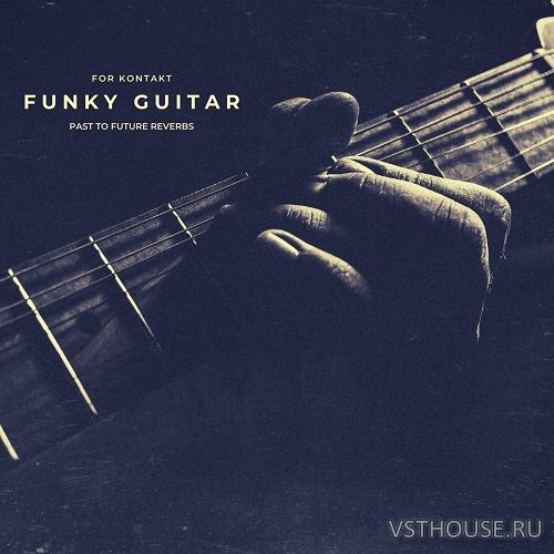 Past to Future Reverbs - Funky Guitar (KONTAKT)