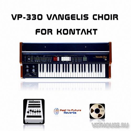 Past to Future Reverbs - VP-330 Vangelis Choir (KONTAKT)