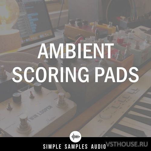 Simple Samples Audio - Ambient Scoring Pads 2.0.0 (KONTAKT, WAV)